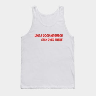 Like a Good Neighbor, Stay Over There! Tank Top